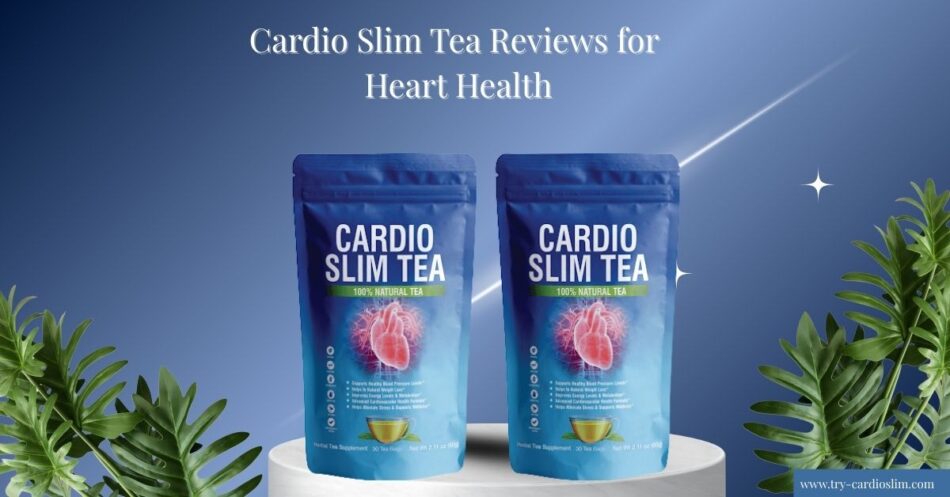 Cardio Slim Tea Reviews 2025 – Natural Heart Health Aid for Stronger Circulation & Vitality