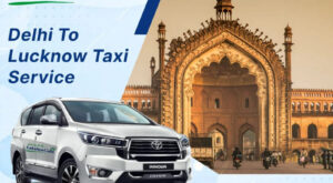 Delhi To Lucknow Taxi Service – Travel Comfortably with Lakshya Cabs