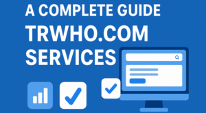 A Complete Guide to Trwho.com Services